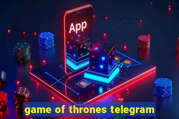 game of thrones telegram